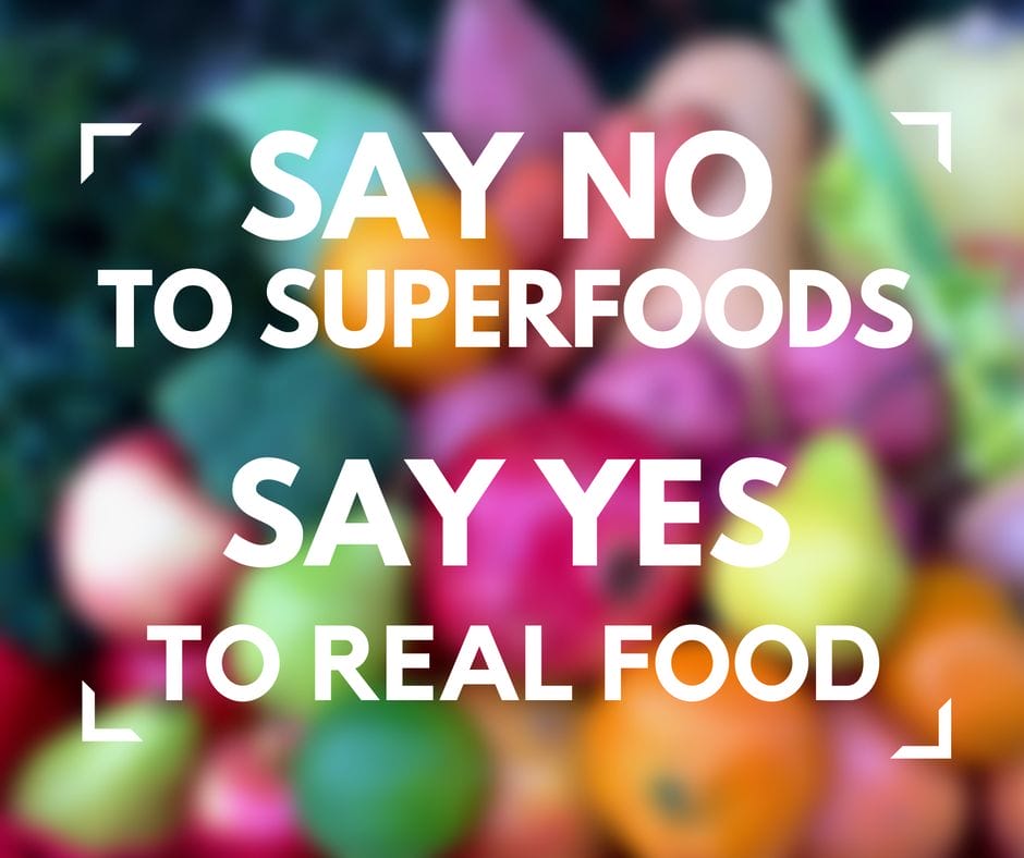 no to superfoods yes to real food