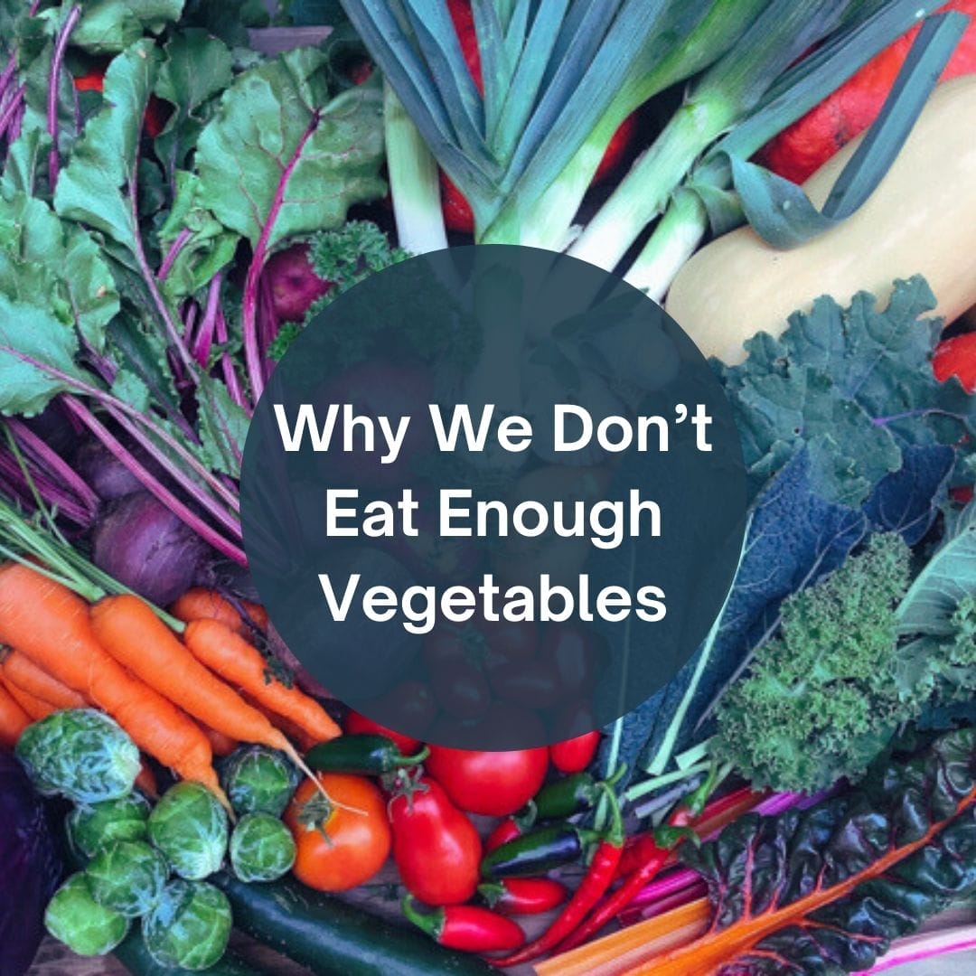 Why We Don’t Eat Enough Vegetables